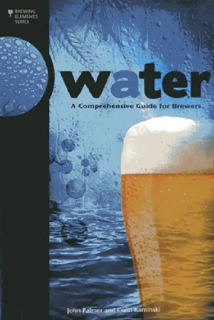 Water: A Comprehensive Guide for Brewers by John Palmer