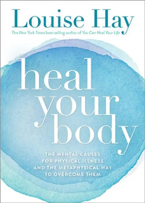 Heal Your Body/New Cover: The Mental Causes for Physical Illness and the Metaphysical Way to Overcome Them by Louise Hay