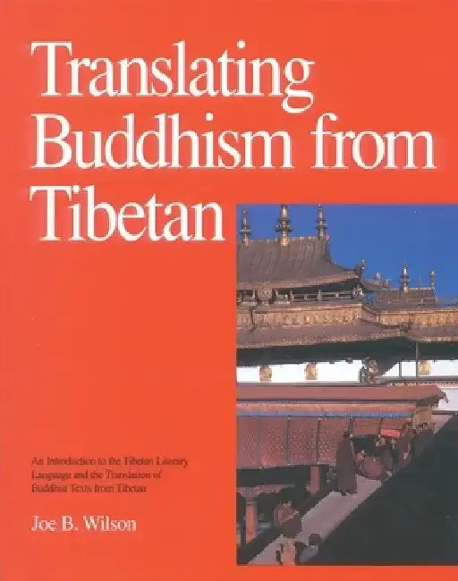 Translating Buddhism from Tibetan: An Introduction to the Tibetan Literary Language and the Translation of Buddhist Texts from Tibetan by Joe B. Wilson