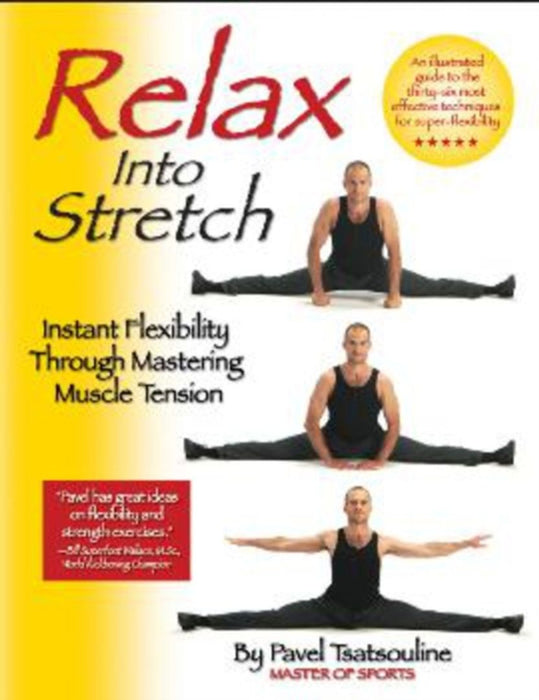 Relax Into Stretch: Instant Flexibility Through Mastering Muscle Tension by Pavel Tsatsouline