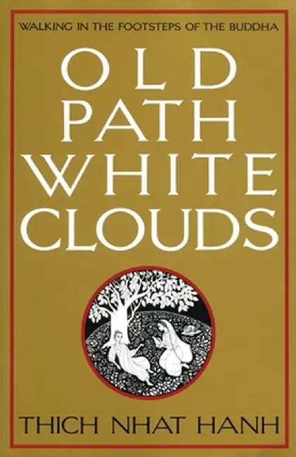 Old Path White Clouds: Walking in the Footsteps of the Buddha by Thich Nhat Hanh