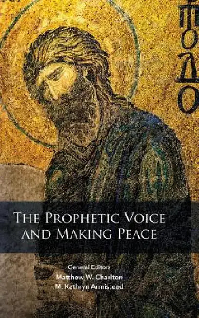 Prophetic Voice and Making Peace by Matthew W. Charlton