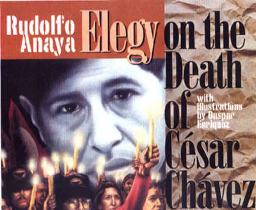 Elegy on the Death of Casar Chavez by Rudolfo A. Anaya