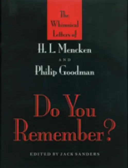 Do You Remember?: The Whimsical Letters of H. L. Mencken and Philip Goodman by Jack Sanders