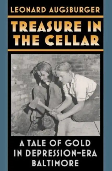 Treasure in the Cellar: A Tale of Gold in Depression-Era Baltimore by Leonard Augsburger