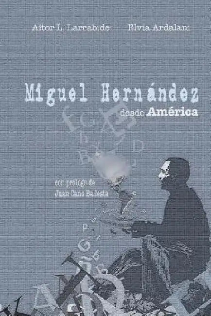 Miguel Hernández Desde América by Larrabide, Aitor L.
