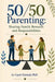 50/50 Parenting: Sharing Family Rewards and Responsibilities: Revised Edition by Gayle Kimball
