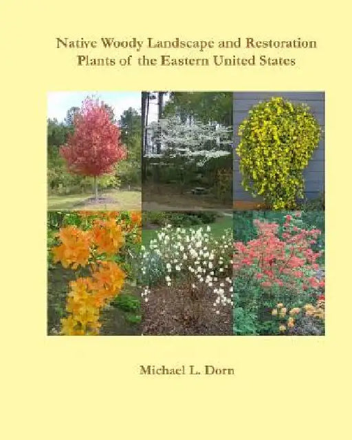 Native Woody Landscape and Restoration Plants of the Eastern United States by Michael L. Dorn