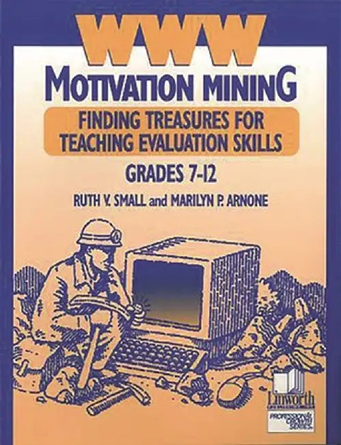 WWW Motivation Mining: Finding Treasures for Teaching Evaluation Skills, Grades 7-12 by Ruth V. Small