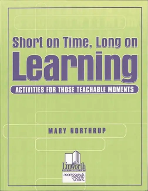 Short on Time, Long on Learning: Activities for Those Teachable Moments by Mary Northrup