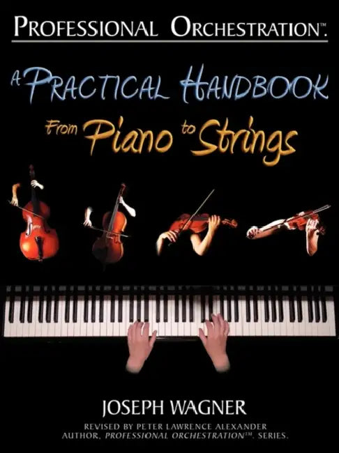 Professional Orchestration: A Practical Handbook - From Piano to Strings by Joseph Wagner, Peter Lawrence Alexander, Massimo Tofone