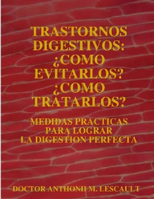 Trastornos Digestivos: ¿Como Evitarlos? ¿Como Tratarlos? by Doctor Anthonii M. Lescault