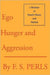 Ego, Hunger, and Aggression: A Revision of Freud's Theory and Method by Frederick S. Perls, Joe Wysong, Joe Wysong