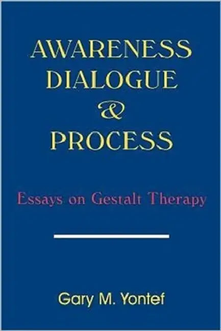 Awareness, Dialogue & Process: Essays on Gestalt Therapy by Gary M. Yontef