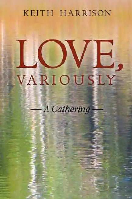 Love, Variously: A Gathering by Keith Harrison