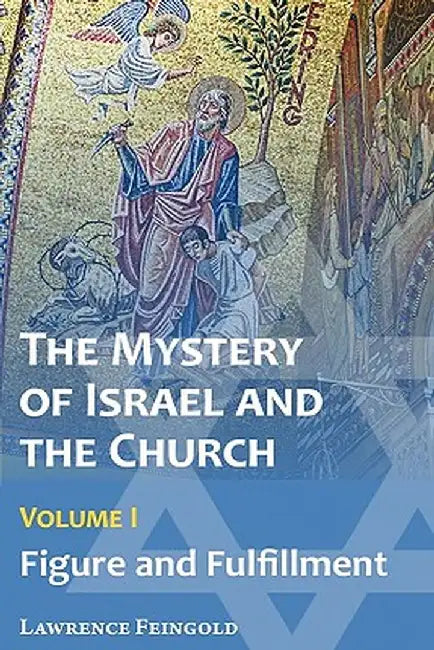 The Mystery of Israel and the Church, Vol. 1: Figure and Fulfillment by Lawrence Feingold