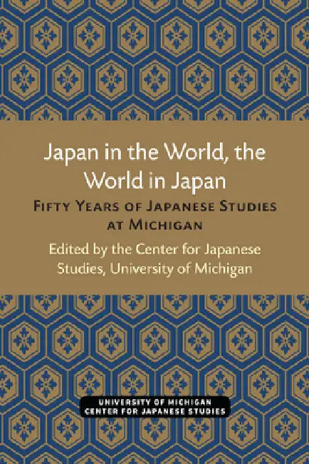 Japan in the World, the World in Japan: Fifty Years of Japanese Studies at Michigan by Center for Japanese Studies