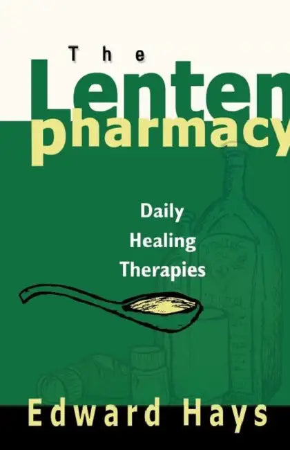 The Lenten Pharmacy: Daily Healing Therapies by Edward Hays
