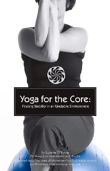 Yoga for the Core: Finding Stability in an Unstable Environment by Suzette O'Byrne
