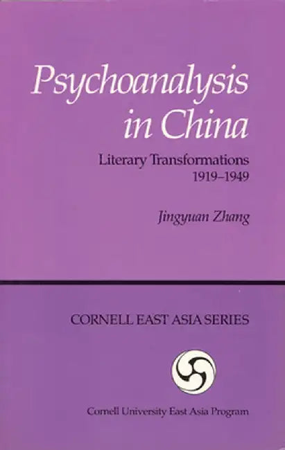 Psychoanalysis in China: Literary Transformations, 1919-1949 (Ceas) by Jingyuan Zhang