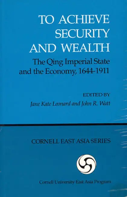 To Achieve Security and Wealth: The Qing Imperial State and the Economy, 1644-1911 (Ceas) by Jane Kate Leonard