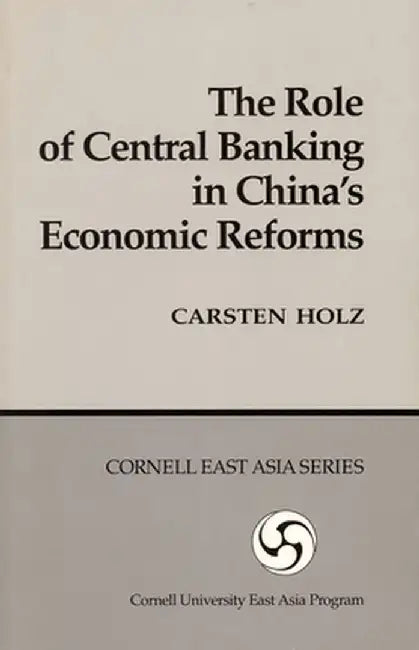 The Role of Central Banking in China's Economic Reform by Carsten Holz