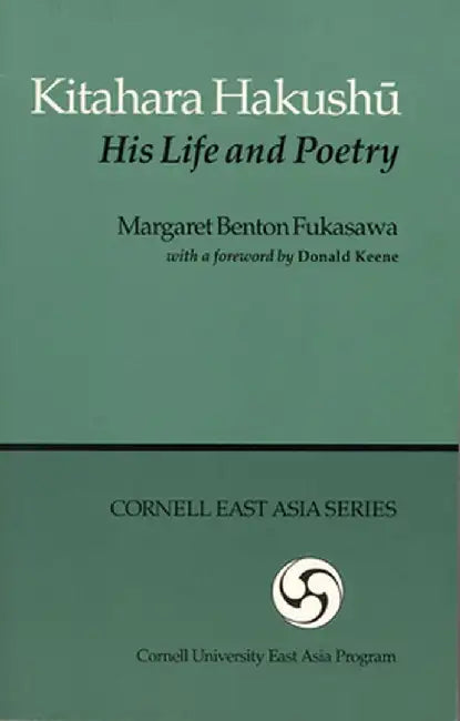 Kitahara Hakushū: His Life and Poetry (Ceas) by Margaret Benton Fukusawa