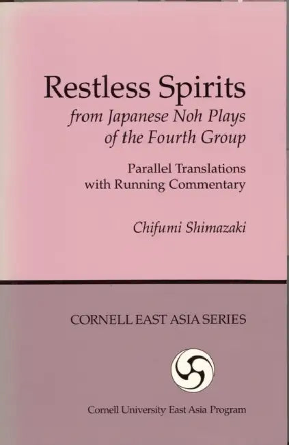 Restless Spirits from Japanese Noh Plays of the Fourth Group: Parallel Translations with Running Commentary by Chifumi Shimazaki
