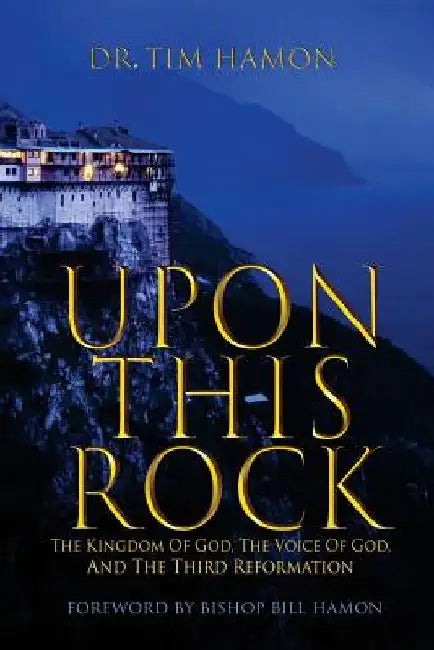 Upon This Rock: The Kingdom of God, The Voice of God, and the Third Reformation by Bill Hamon