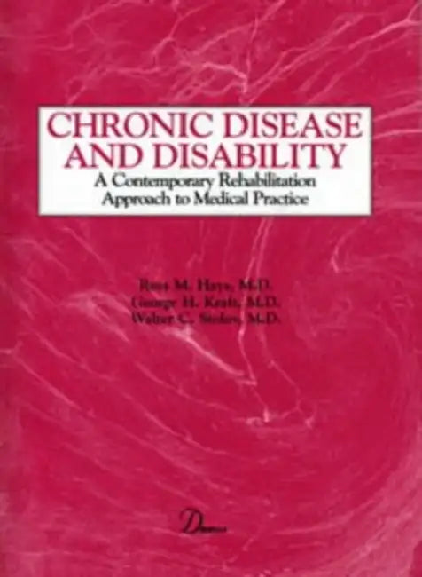 Chronic Disease and Disability: A Contemporary Rehabilitation Approach to the Practice of Medicine by Ross Hays, George H. Kraft, Walter Stolov