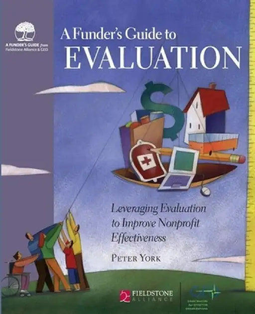 Funder's Guide to Evaluation: Leveraging Evaluation to Improve Nonprofit Effectiveness by Peter York