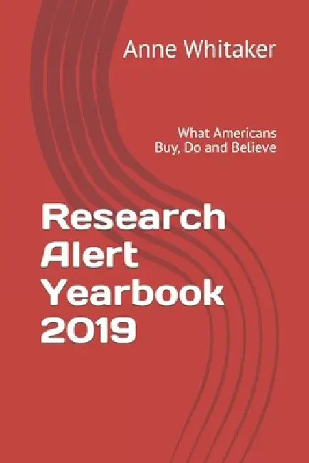Research Alert Yearbook 2019: What Americans Buy, Do and Believe by Anne C. Whitaker