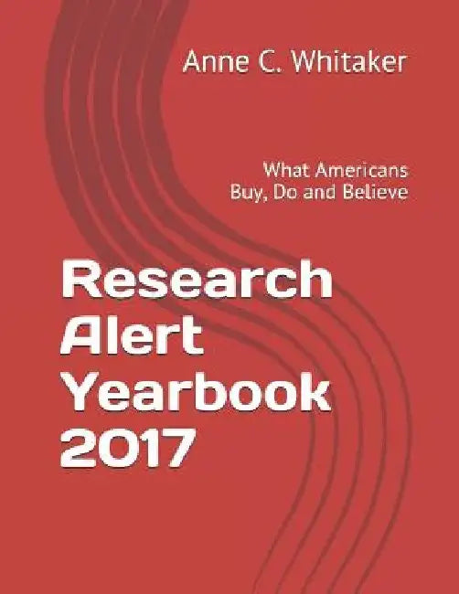 Research Alert Yearbook 2017: What Americans Buy, Do and Believe by Anne C. Whitaker