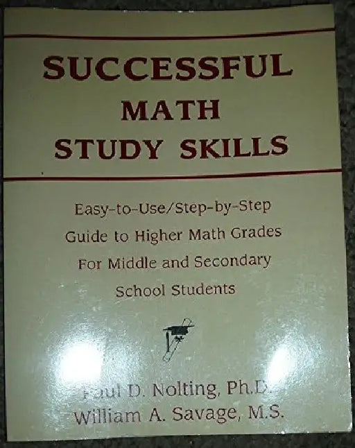 Successful Math Study Skills: Easy-To-Use Step-By-Step Guide To Higher Math Grades For Middle And Secondary School Students
