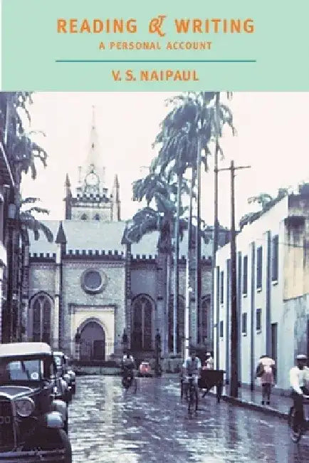 Reading and Writing: A Personal Account by V. S. Naipaul