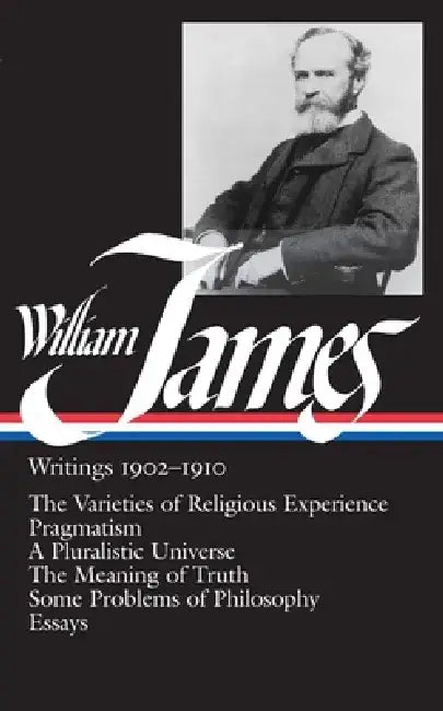 William James: Writings 1902-1910: The Varieties of Religious Experience/Pragmatism/A Pluralistic Universe/The Meaning of Truth/Some by William James