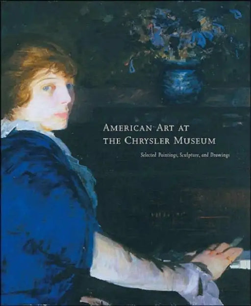 American Art at the Chrysler Museum: Selected Painting, Drawing, and Sculpture by Margaret Jarman Hagood, Jefferson C. Harrison, Chrysler Museum of Art