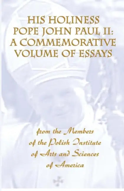 His Holiness Pope John Paul II: a commemorative volume of essays from the members of the Polish Institute of Arts and Sciences of America by Charles S. Kraszewski