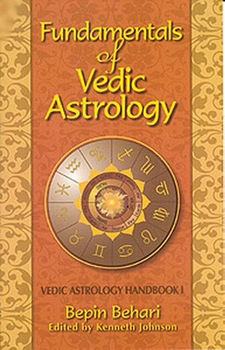 Fundamentals of Vedic Astrology: Vedic Astrologer's Handbook Vol. I by Bepin Behari