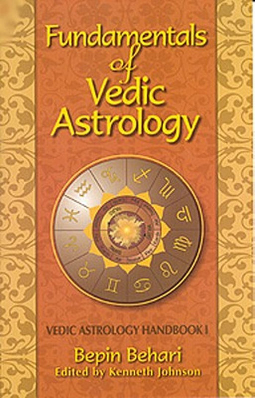 Fundamentals of Vedic Astrology: Vedic Astrologer's Handbook Vol. I by Bepin Behari