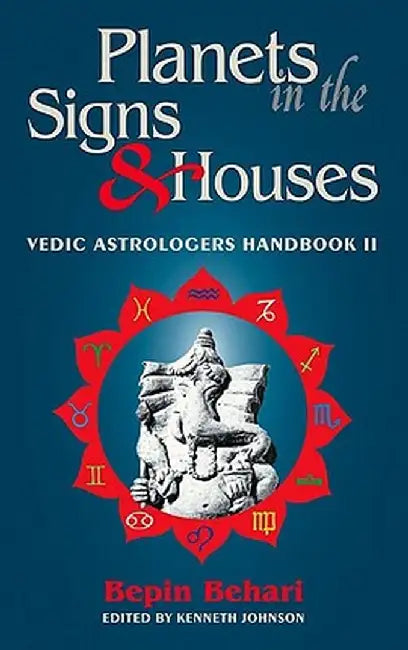 Planets in the Signs and Houses: Vedic Astrologer's Handbook Vol. II by Bepin Behari