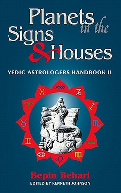 Planets in the Signs and Houses: Vedic Astrologer's Handbook Vol. II by Bepin Behari