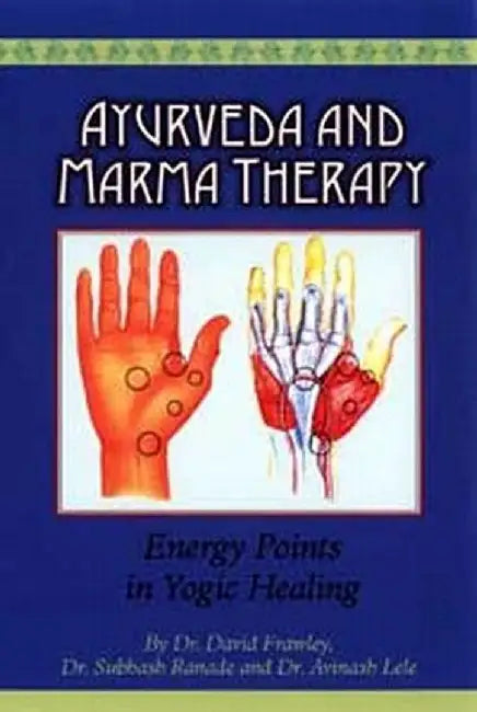 Ayurveda and Marma Therapy: Energy Points in Yogic Healing by David Frawley