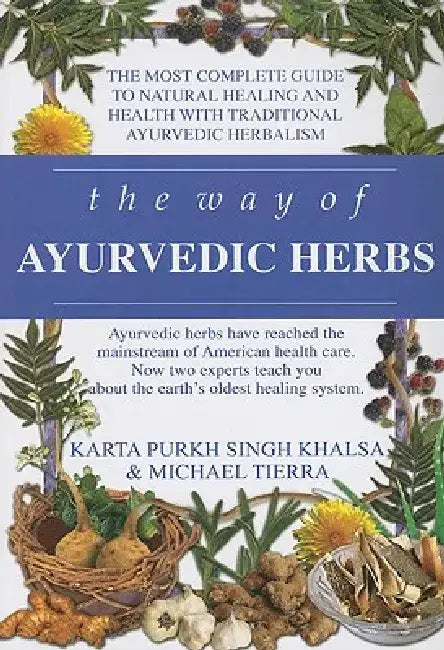 The Way of Ayurvedic Herbs: A Contemporary Introduction and Useful Manual for the World's Oldest Healing System by Karta Purkh Singh Khalsa
