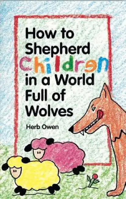 How to Shepherd Children in a World Full of Wolves by Herb Owen