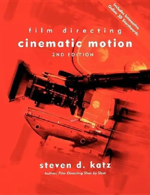 Film Directing Cinematic Motion: A Workshop for Staging Scenes by Steven D. Katz