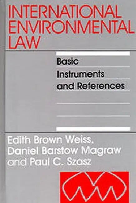 International Environmental Law: Basic Instruments and References: Volume 1 by Edith Brown Weiss, Daniel Barstow Magraw, Paul C. Szasz