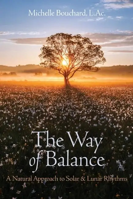 The Way of Balance: A Natural Approach to Solar and Lunar Rhythms by Michelle A. Bouchard
