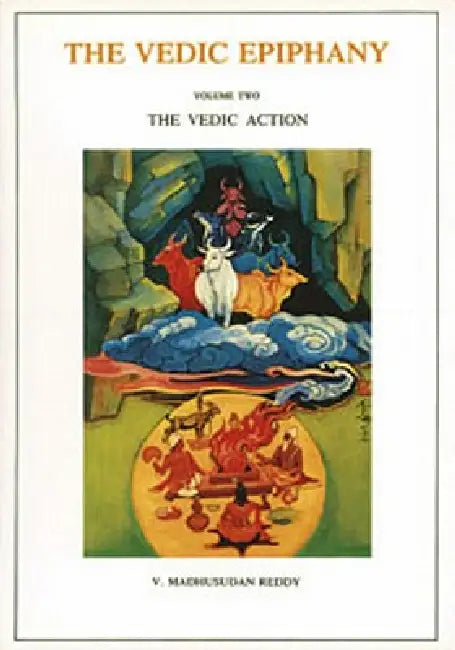 Vedic Epiphany, Vol. 2: Vedic Action by V. Madhusudan Reddy