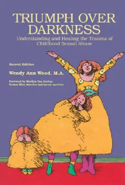 Triumph Over Darkness: Understanding and Healing the Trauma of Childhood Sexual Abuse (Original) by Wendy Ann Wood